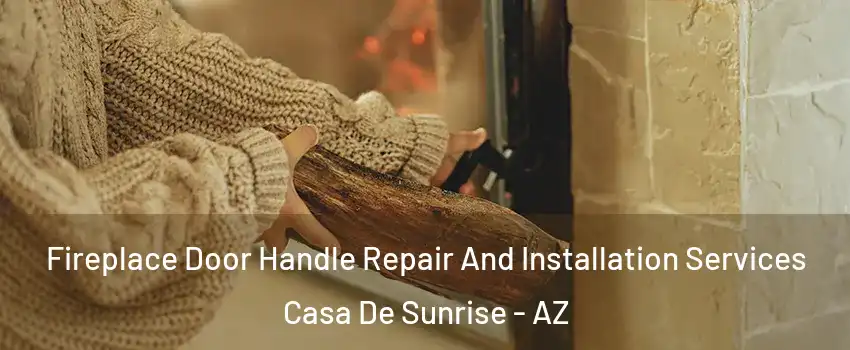 Fireplace Door Handle Repair And Installation Services Casa De Sunrise - AZ