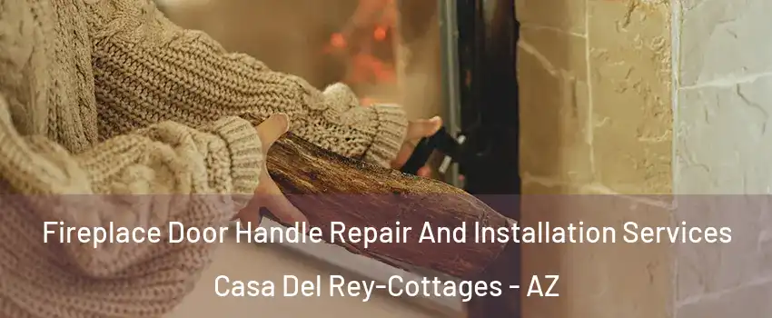 Fireplace Door Handle Repair And Installation Services Casa Del Rey-Cottages - AZ