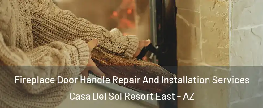 Fireplace Door Handle Repair And Installation Services Casa Del Sol Resort East - AZ