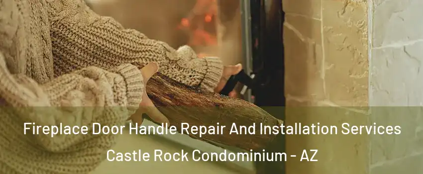 Fireplace Door Handle Repair And Installation Services Castle Rock Condominium - AZ