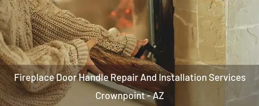 Fireplace Door Handle Repair And Installation Services Crownpoint - AZ