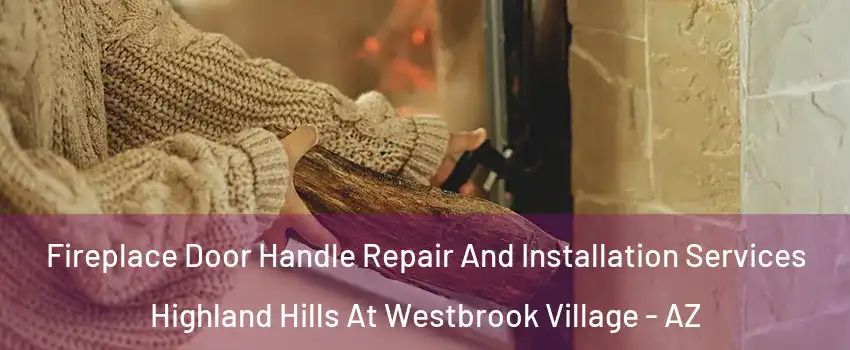 Fireplace Door Handle Repair And Installation Services Highland Hills At Westbrook Village - AZ