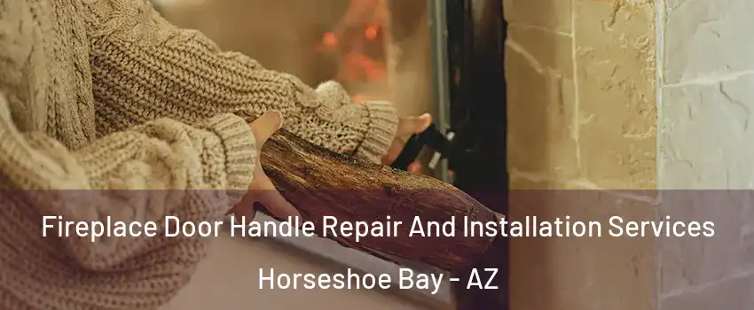 Fireplace Door Handle Repair And Installation Services Horseshoe Bay - AZ