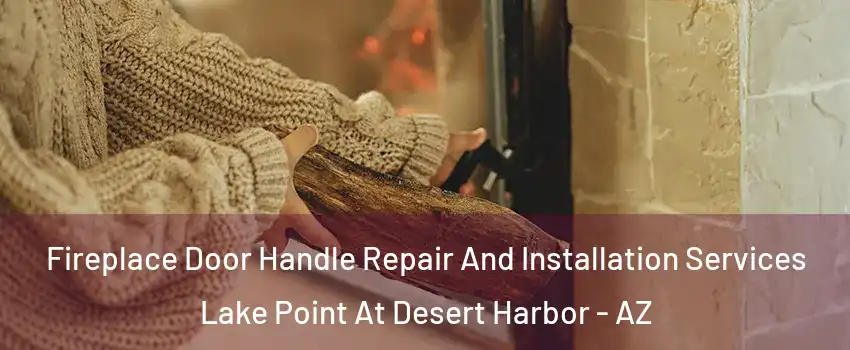 Fireplace Door Handle Repair And Installation Services Lake Point At Desert Harbor - AZ