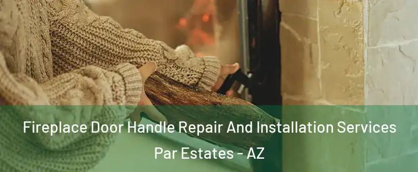 Fireplace Door Handle Repair And Installation Services Par Estates - AZ