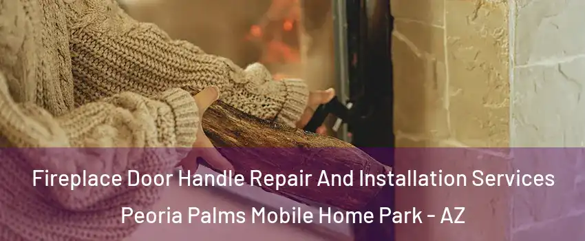 Fireplace Door Handle Repair And Installation Services Peoria Palms Mobile Home Park - AZ