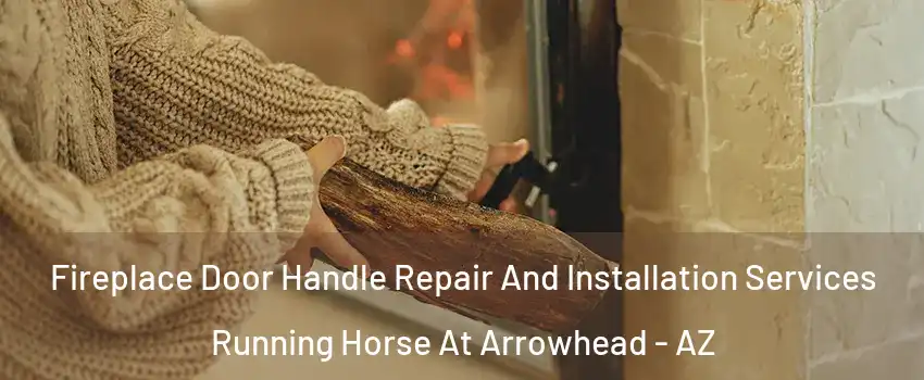 Fireplace Door Handle Repair And Installation Services Running Horse At Arrowhead - AZ