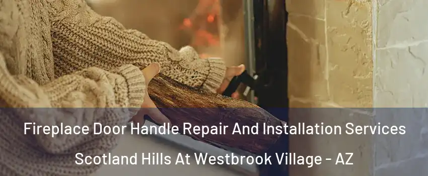 Fireplace Door Handle Repair And Installation Services Scotland Hills At Westbrook Village - AZ
