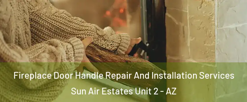Fireplace Door Handle Repair And Installation Services Sun Air Estates Unit 2 - AZ