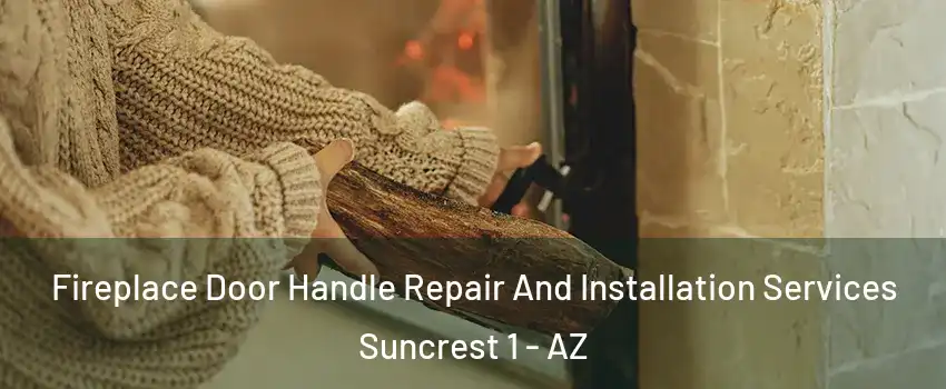 Fireplace Door Handle Repair And Installation Services Suncrest 1 - AZ