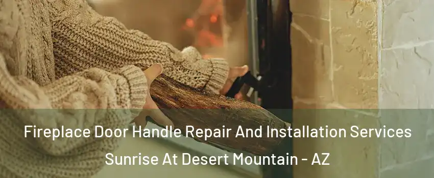 Fireplace Door Handle Repair And Installation Services Sunrise At Desert Mountain - AZ