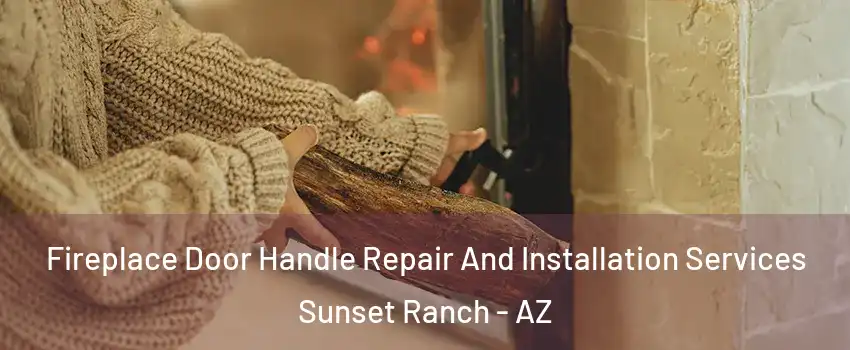 Fireplace Door Handle Repair And Installation Services Sunset Ranch - AZ