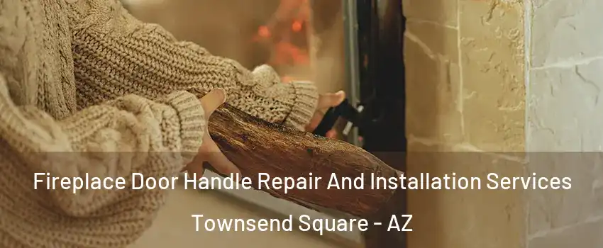 Fireplace Door Handle Repair And Installation Services Townsend Square - AZ