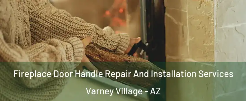 Fireplace Door Handle Repair And Installation Services Varney Village - AZ