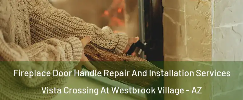 Fireplace Door Handle Repair And Installation Services Vista Crossing At Westbrook Village - AZ