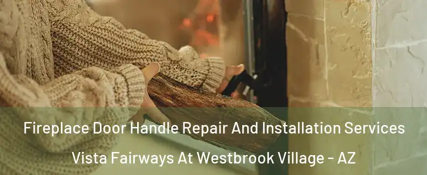 Fireplace Door Handle Repair And Installation Services Vista Fairways At Westbrook Village - AZ
