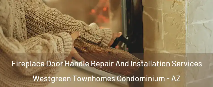 Fireplace Door Handle Repair And Installation Services Westgreen Townhomes Condominium - AZ