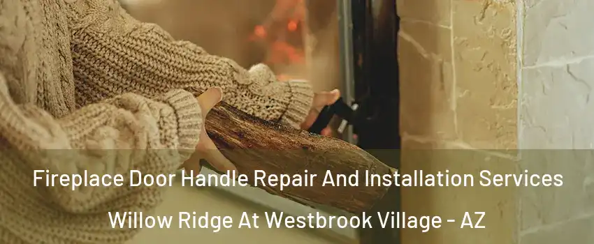 Fireplace Door Handle Repair And Installation Services Willow Ridge At Westbrook Village - AZ