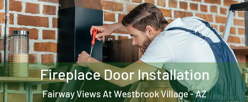 Fireplace Door Installation Fairway Views At Westbrook Village - AZ