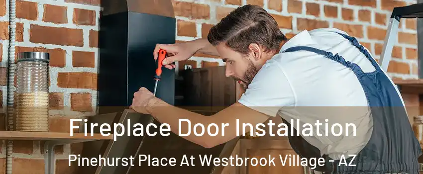 Fireplace Door Installation Pinehurst Place At Westbrook Village - AZ