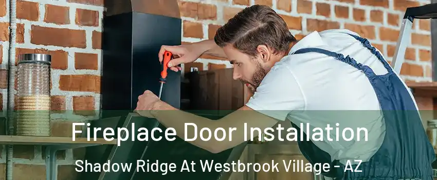Fireplace Door Installation Shadow Ridge At Westbrook Village - AZ