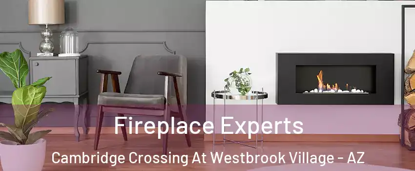 Fireplace Experts Cambridge Crossing At Westbrook Village - AZ