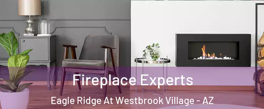 Fireplace Experts Eagle Ridge At Westbrook Village - AZ