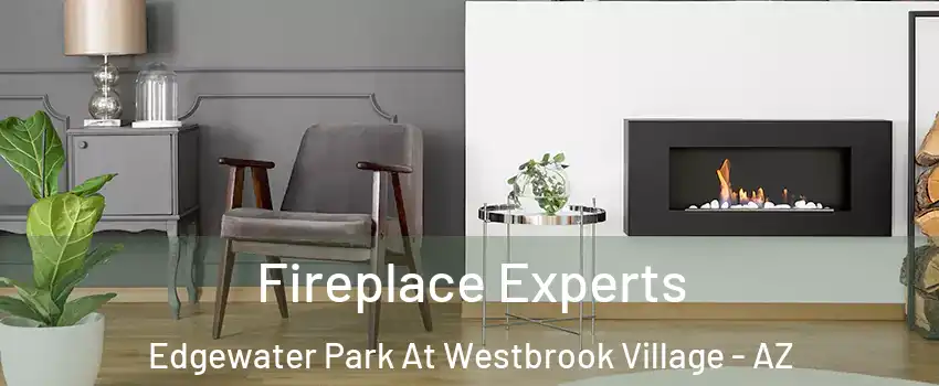 Fireplace Experts Edgewater Park At Westbrook Village - AZ