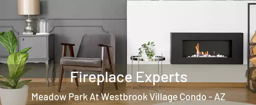 Fireplace Experts Meadow Park At Westbrook Village Condo - AZ