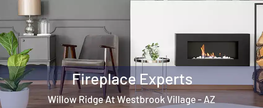 Fireplace Experts Willow Ridge At Westbrook Village - AZ