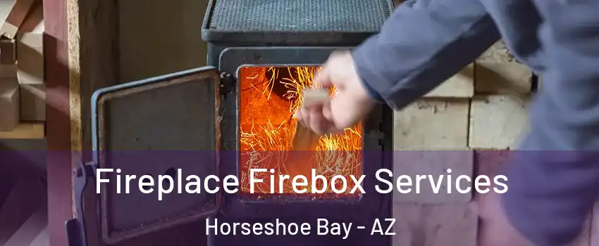 Fireplace Firebox Services Horseshoe Bay - AZ