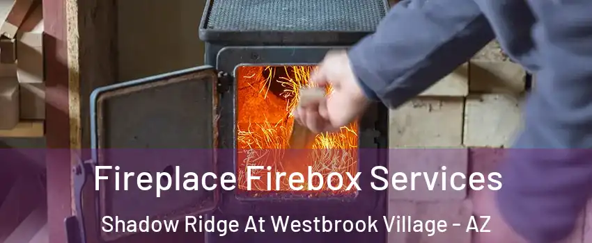 Fireplace Firebox Services Shadow Ridge At Westbrook Village - AZ