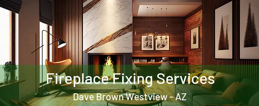 Fireplace Fixing Services Dave Brown Westview - AZ