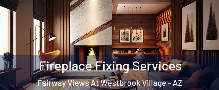 Fireplace Fixing Services Fairway Views At Westbrook Village - AZ
