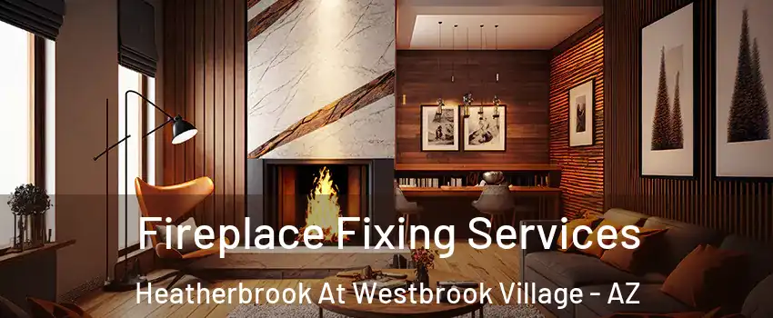 Fireplace Fixing Services Heatherbrook At Westbrook Village - AZ