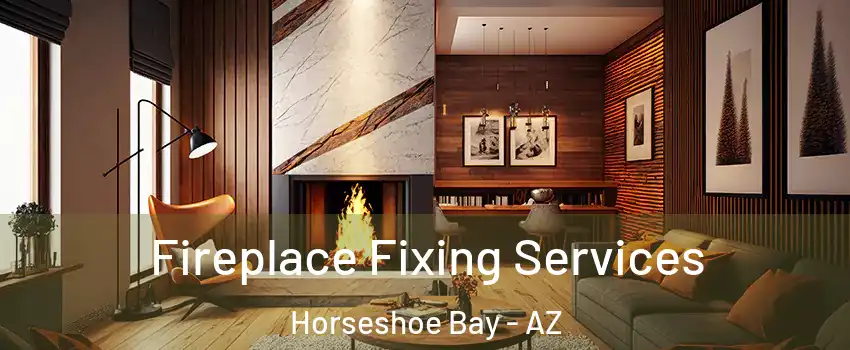 Fireplace Fixing Services Horseshoe Bay - AZ