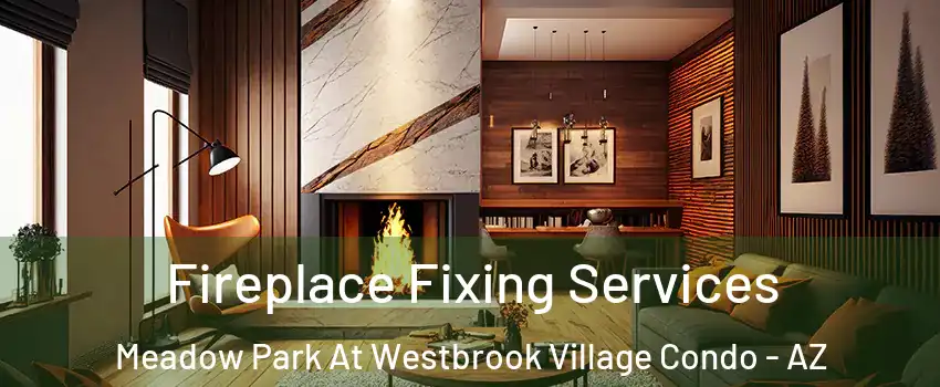 Fireplace Fixing Services Meadow Park At Westbrook Village Condo - AZ