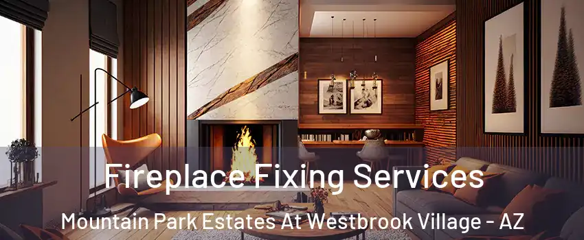 Fireplace Fixing Services Mountain Park Estates At Westbrook Village - AZ