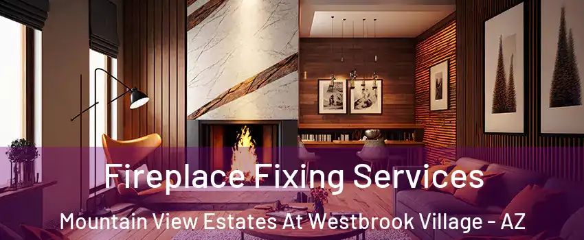 Fireplace Fixing Services Mountain View Estates At Westbrook Village - AZ