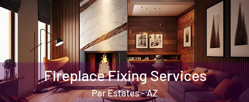Fireplace Fixing Services Par Estates - AZ