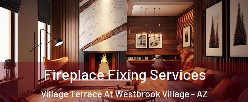 Fireplace Fixing Services Village Terrace At Westbrook Village - AZ