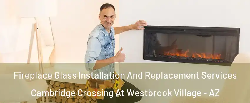 Fireplace Glass Installation And Replacement Services Cambridge Crossing At Westbrook Village - AZ