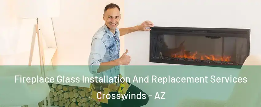 Fireplace Glass Installation And Replacement Services Crosswinds - AZ