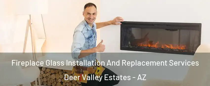 Fireplace Glass Installation And Replacement Services Deer Valley Estates - AZ