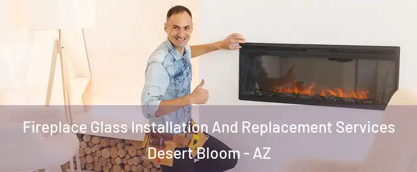 Fireplace Glass Installation And Replacement Services Desert Bloom - AZ