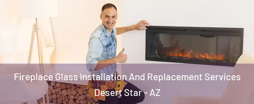 Fireplace Glass Installation And Replacement Services Desert Star - AZ