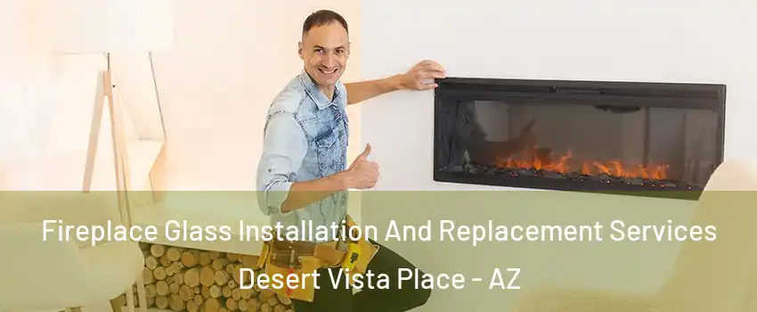 Fireplace Glass Installation And Replacement Services Desert Vista Place - AZ