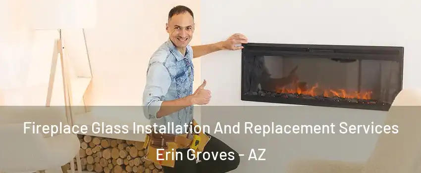 Fireplace Glass Installation And Replacement Services Erin Groves - AZ