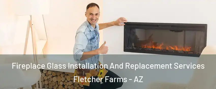 Fireplace Glass Installation And Replacement Services Fletcher Farms - AZ