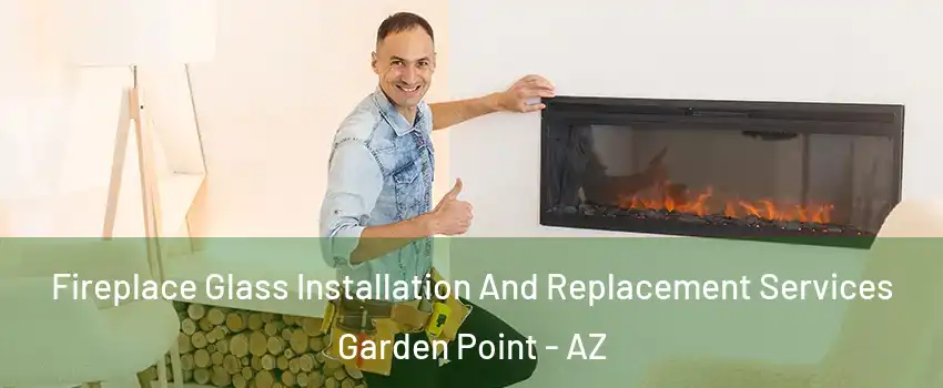 Fireplace Glass Installation And Replacement Services Garden Point - AZ